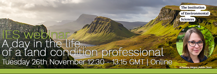 A dramatic UK landscape with green mountains and a river.  Text reads "IES webinar. A day in the life... of a land condition professional. Tuesday 26th November 12.30pm - 1.15pm, online". There is a photo of Rae Watney, the speaker.