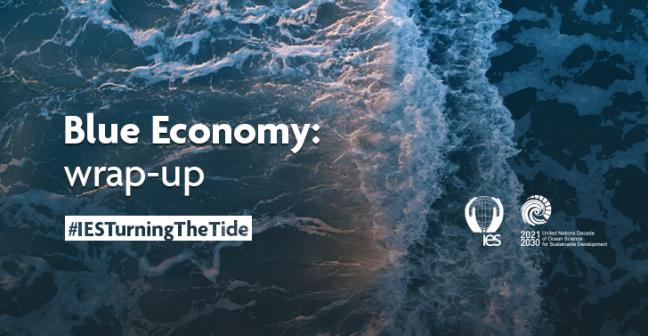 Overhead view of the ocean with a wave 2/3 of the way across. Superimposed with text reading "Blue Economy: wrap-up. #IESTurningTheTide." Bottom right corner features the IES and UN Ocean Decade logos.